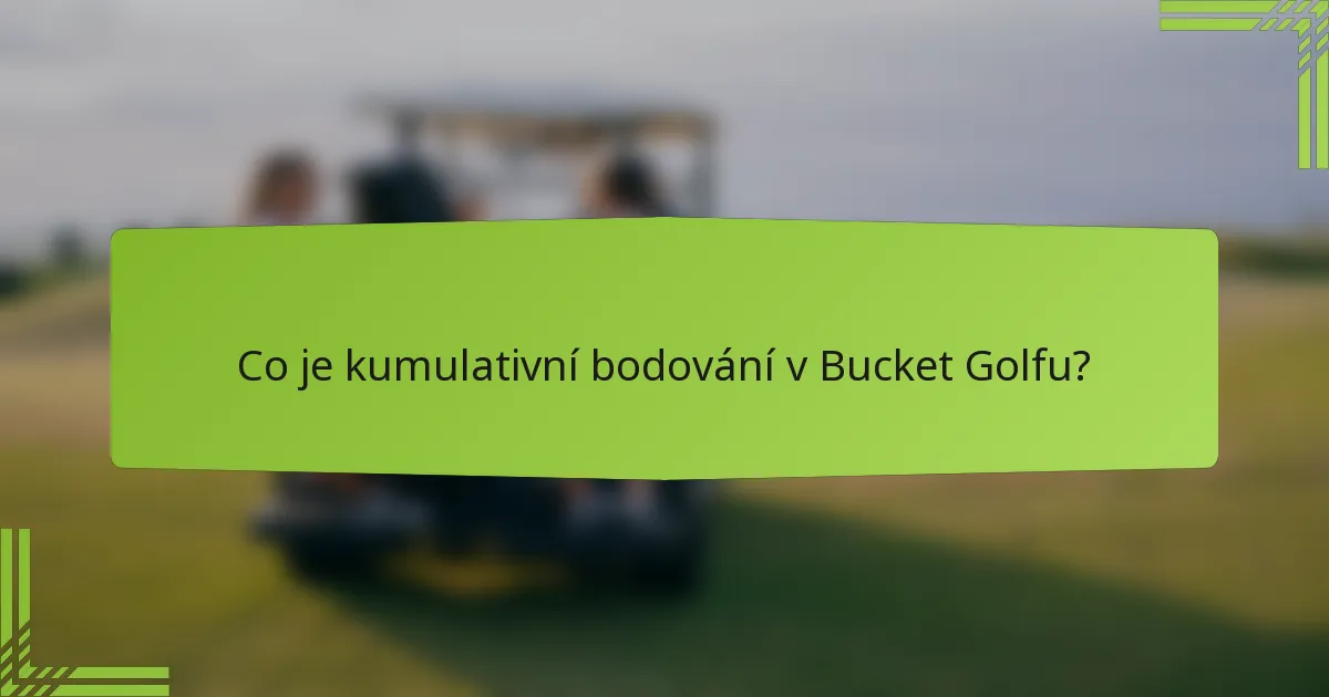 Co je kumulativní bodování v Bucket Golfu?