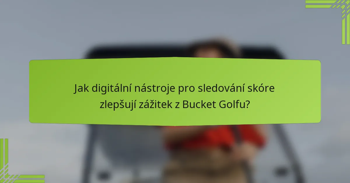 Jak digitální nástroje pro sledování skóre zlepšují zážitek z Bucket Golfu?