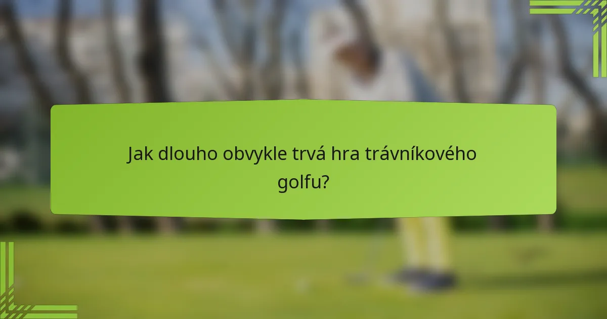 Jak dlouho obvykle trvá hra trávníkového golfu?