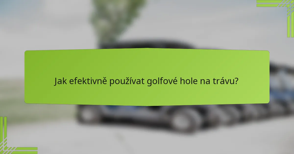 Jak efektivně používat golfové hole na trávu?