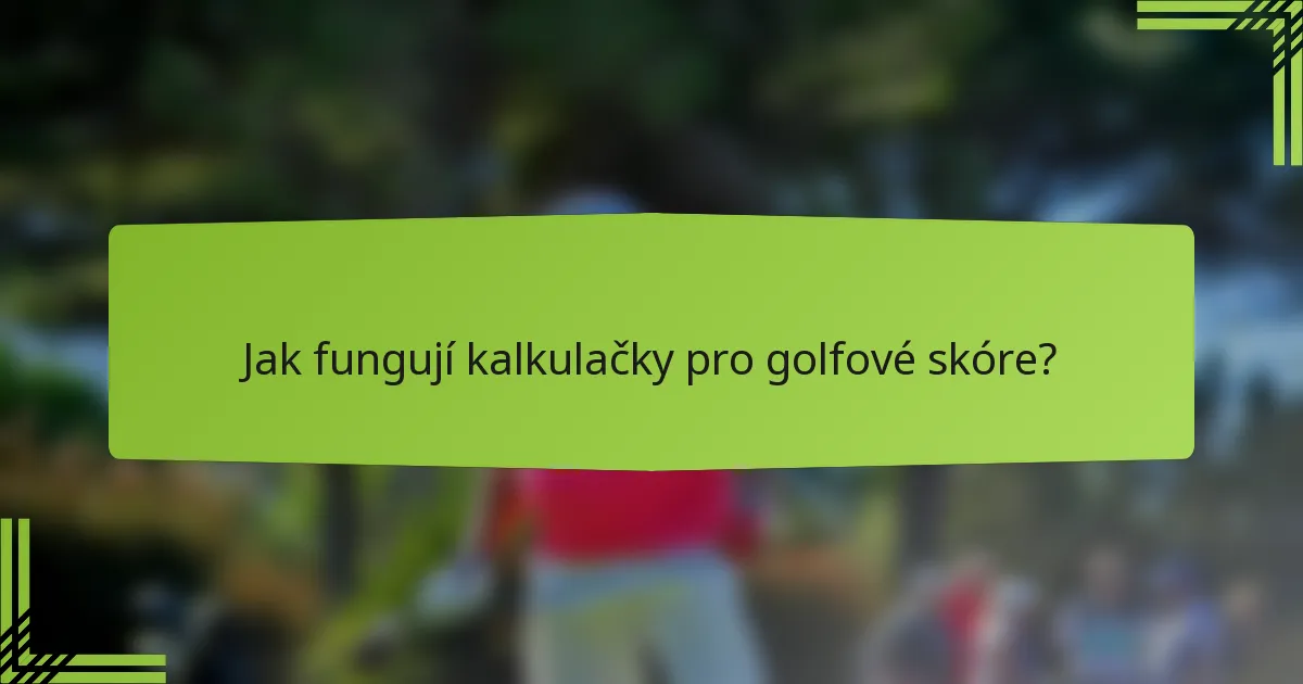 Jak fungují kalkulačky pro golfové skóre?