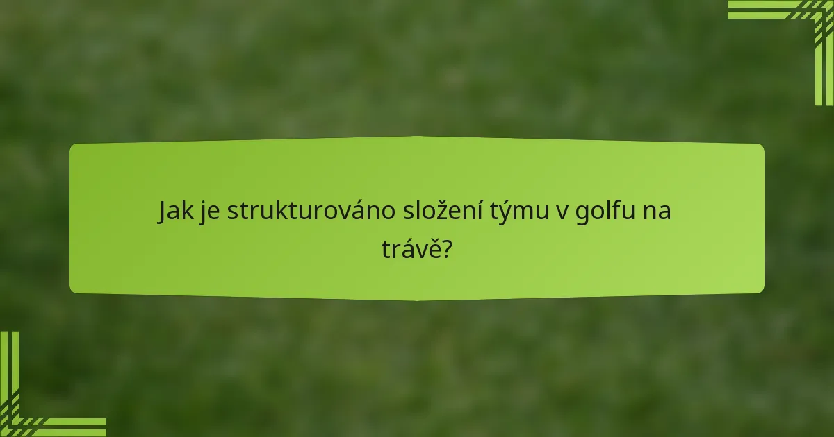 Jak je strukturováno složení týmu v golfu na trávě?