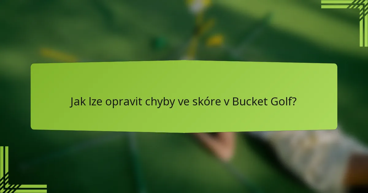 Jak lze opravit chyby ve skóre v Bucket Golf?