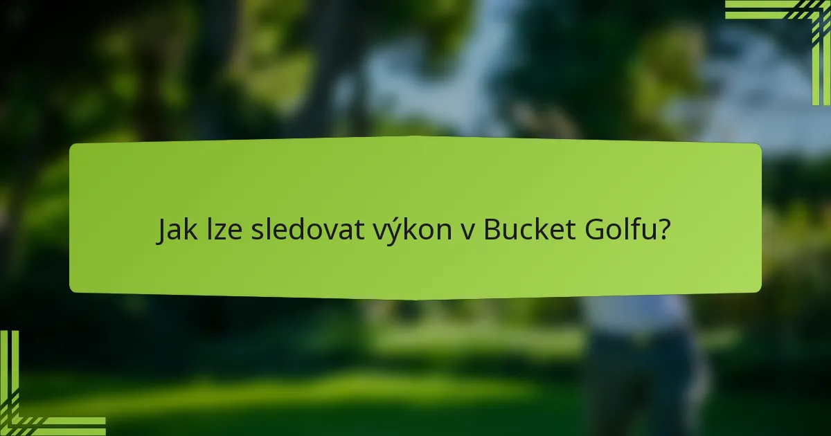 Jak lze sledovat výkon v Bucket Golfu?