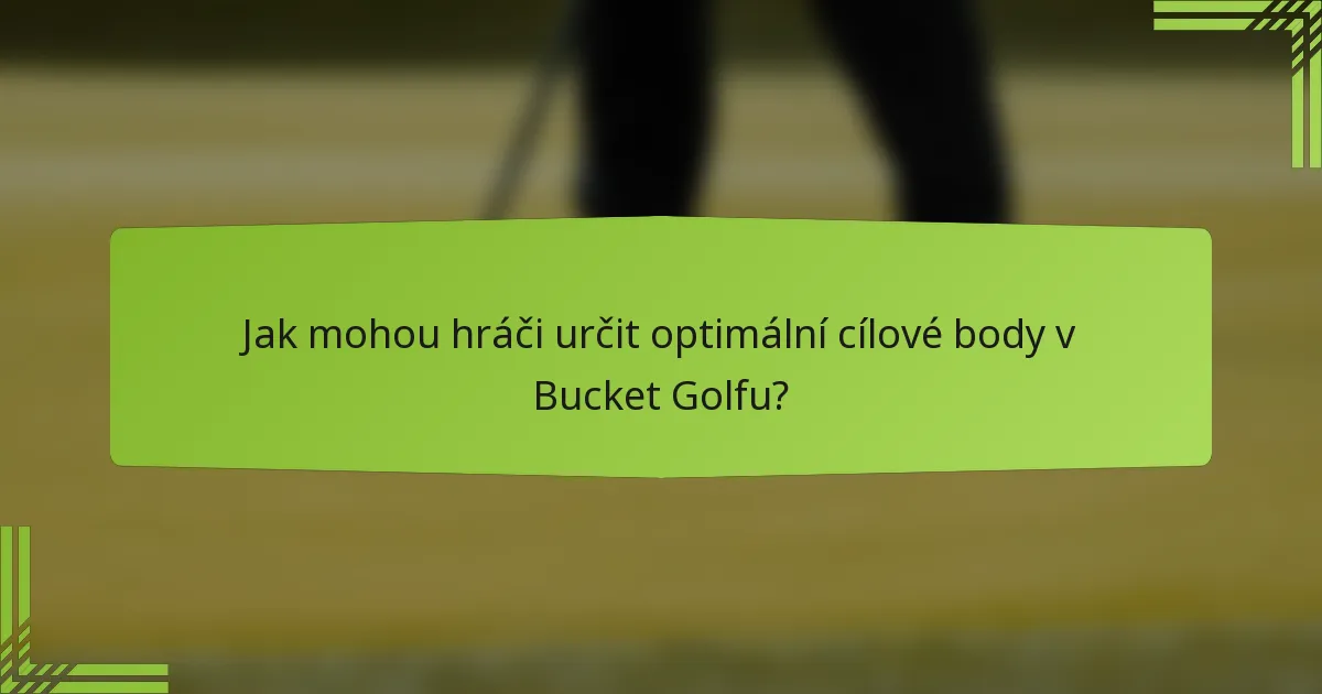 Jak mohou hráči určit optimální cílové body v Bucket Golfu?