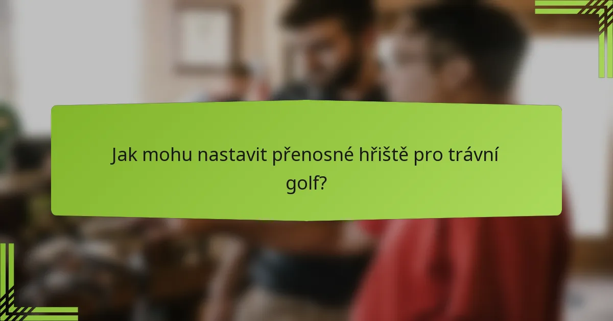 Jak mohu nastavit přenosné hřiště pro trávní golf?