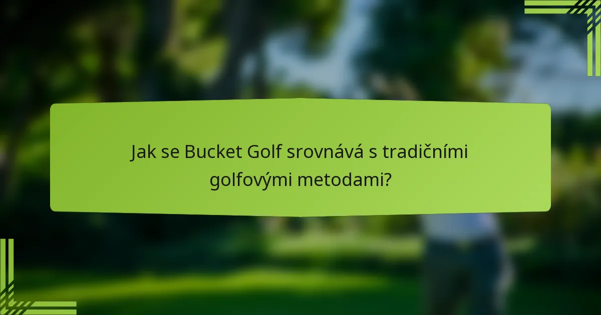 Jak se Bucket Golf srovnává s tradičními golfovými metodami?