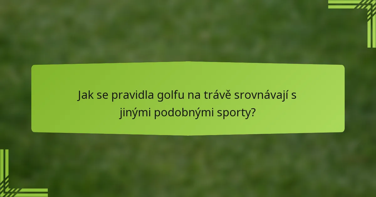 Jak se pravidla golfu na trávě srovnávají s jinými podobnými sporty?