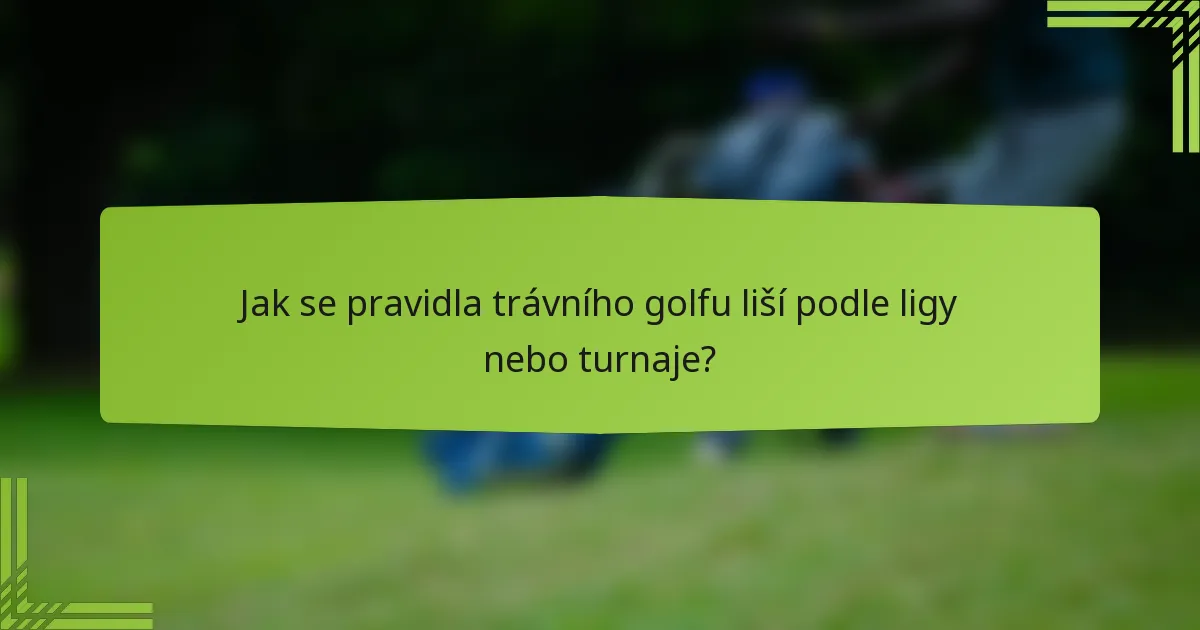 Jak se pravidla trávního golfu liší podle ligy nebo turnaje?