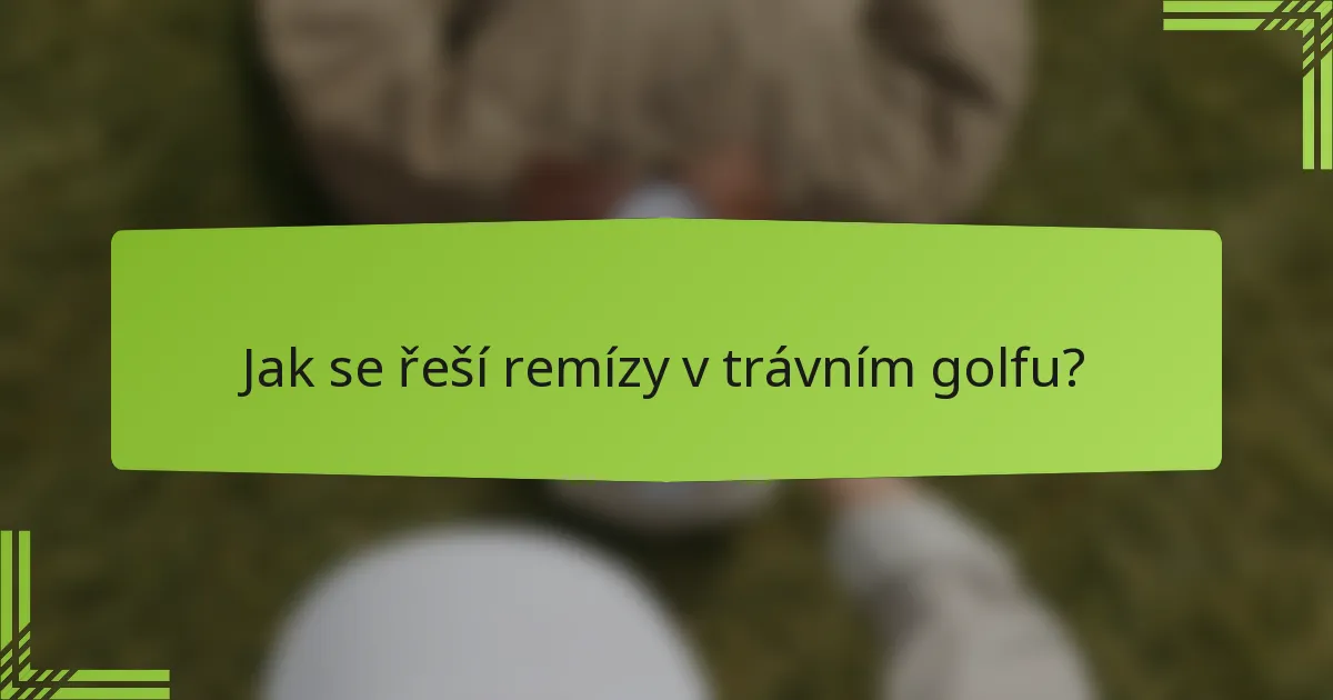 Jak se řeší remízy v trávním golfu?