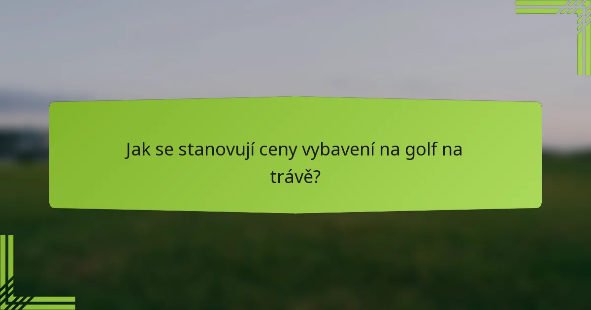 Jak se stanovují ceny vybavení na golf na trávě?