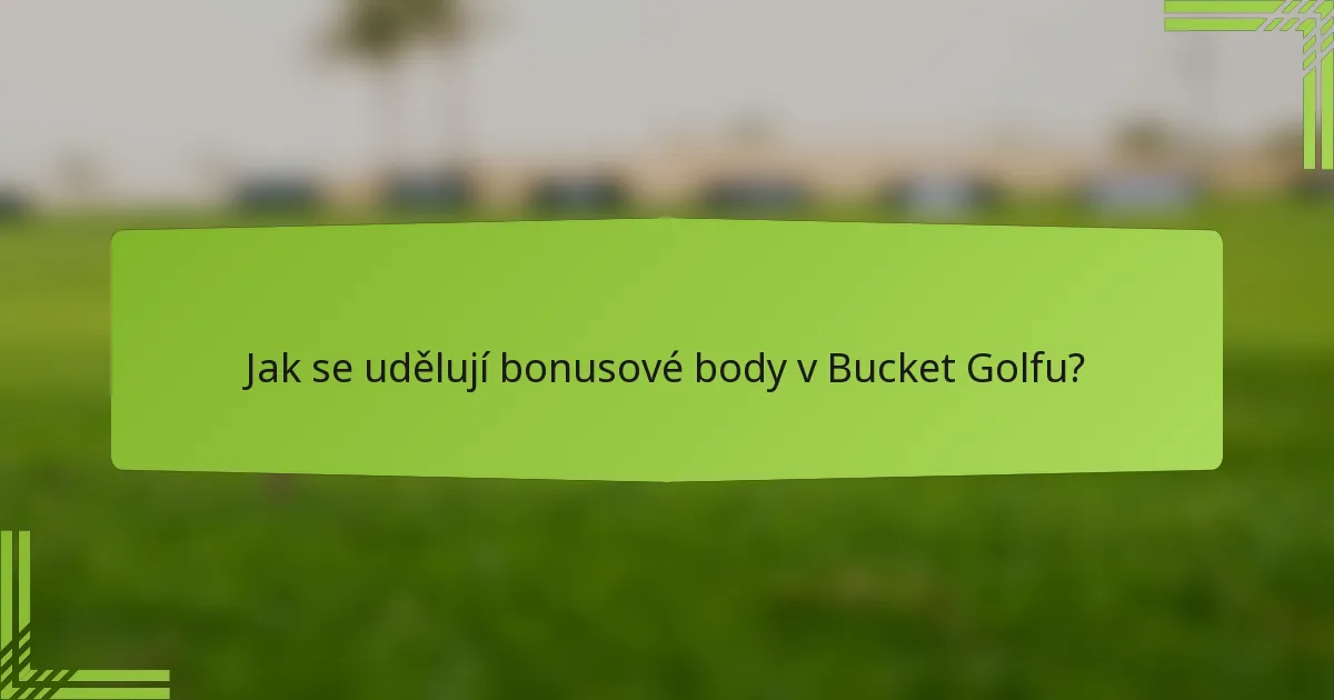 Jak se udělují bonusové body v Bucket Golfu?