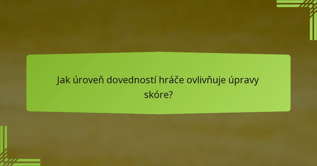 Jak úroveň dovedností hráče ovlivňuje úpravy skóre?