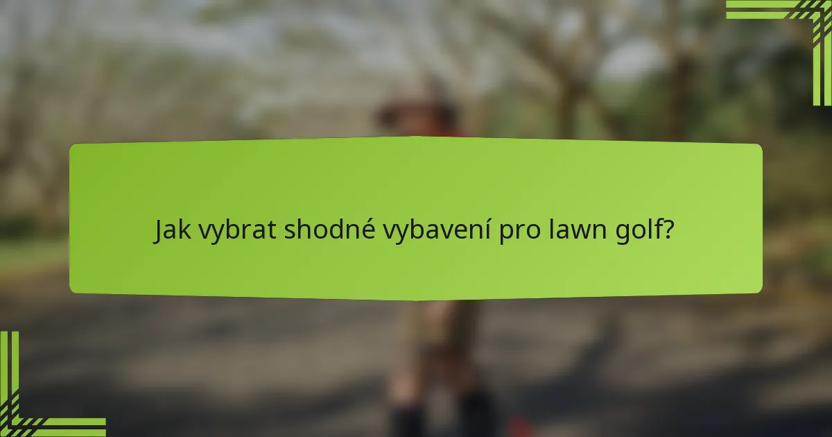 Jak vybrat shodné vybavení pro lawn golf?