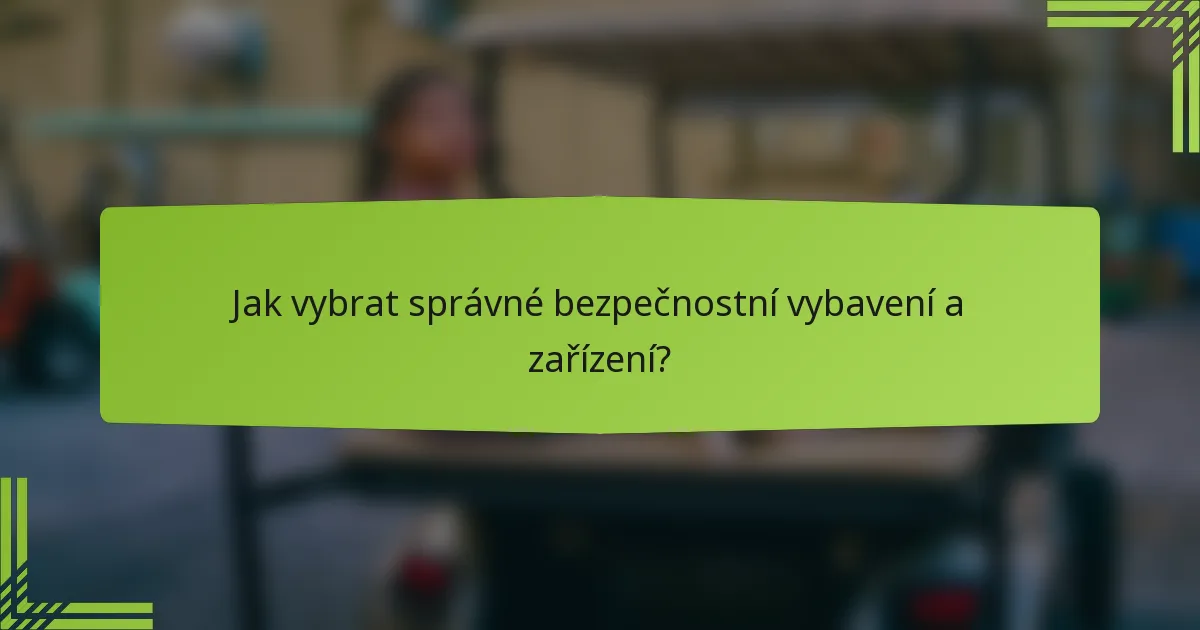 Jak vybrat správné bezpečnostní vybavení a zařízení?