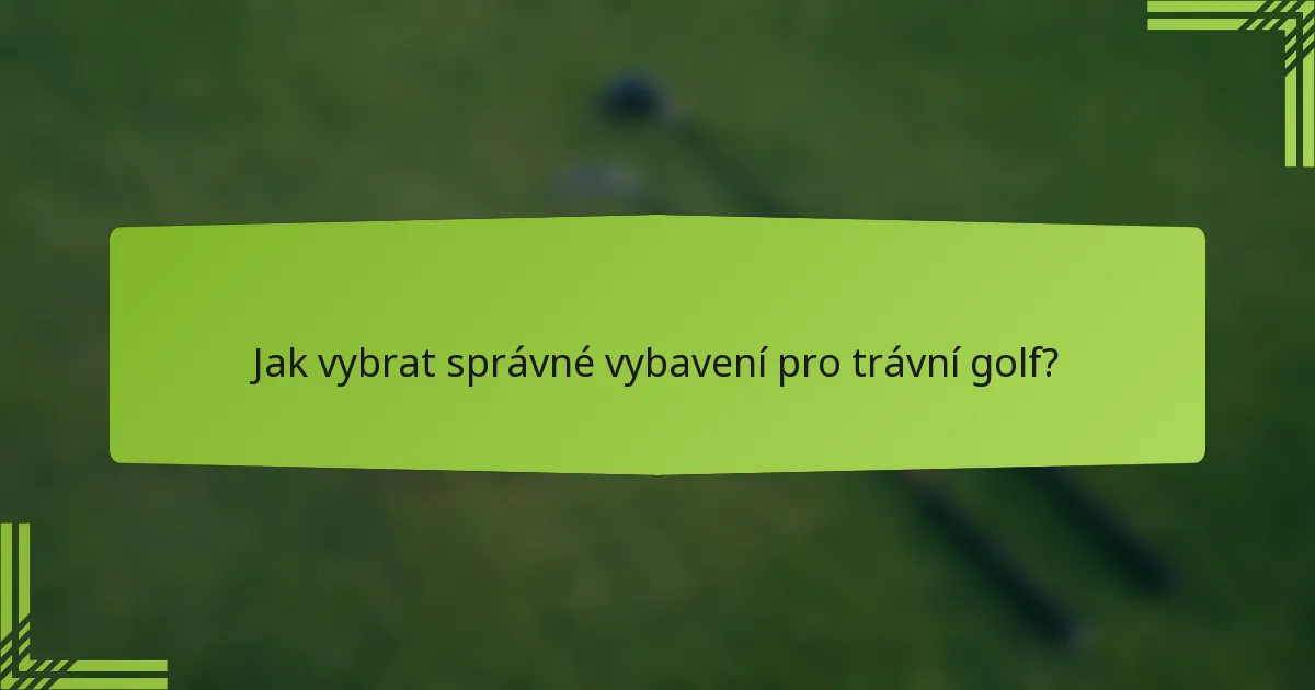 Jak vybrat správné vybavení pro trávní golf?