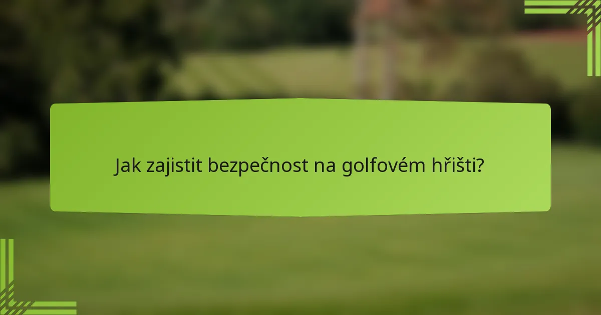 Jak zajistit bezpečnost na golfovém hřišti?