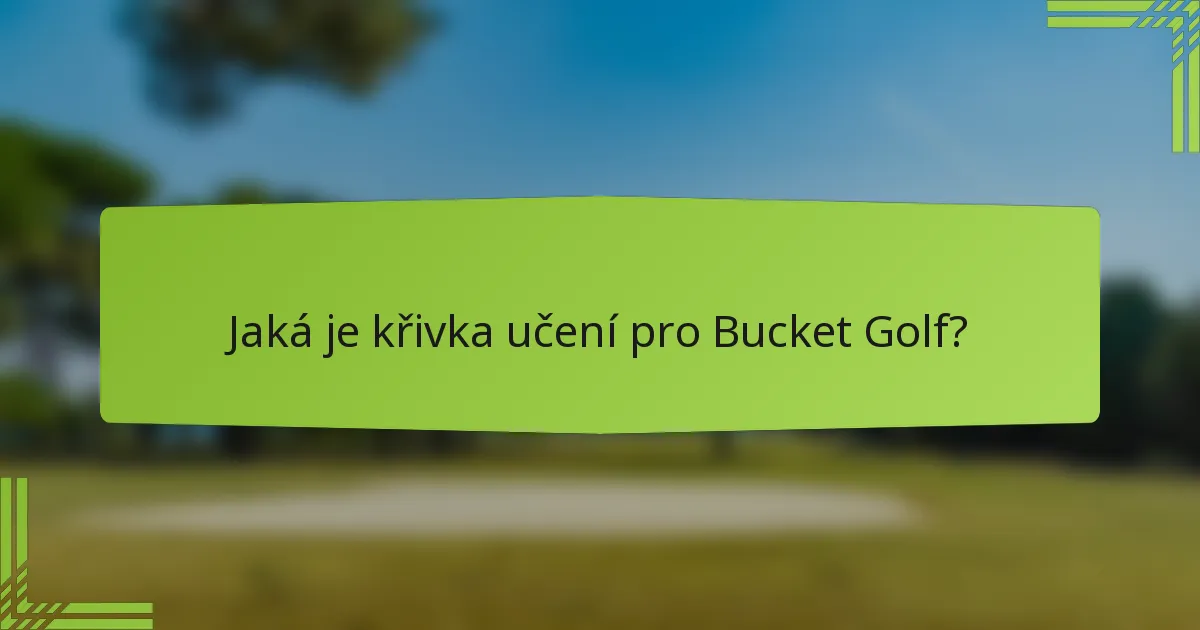 Jaká je křivka učení pro Bucket Golf?