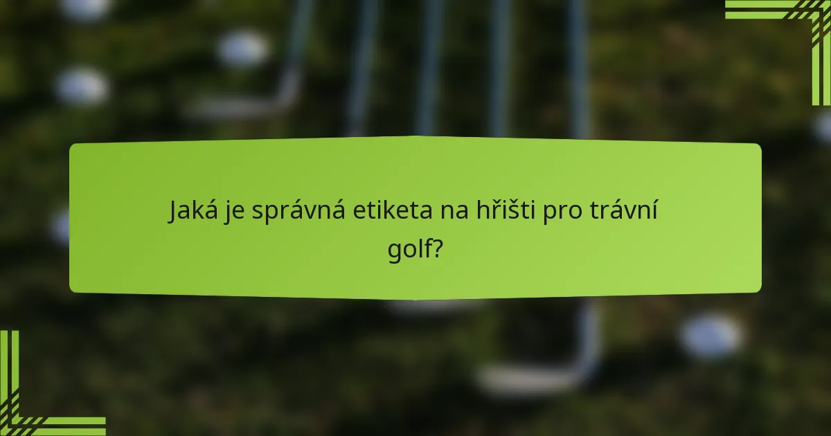 Jaká je správná etiketa na hřišti pro trávní golf?