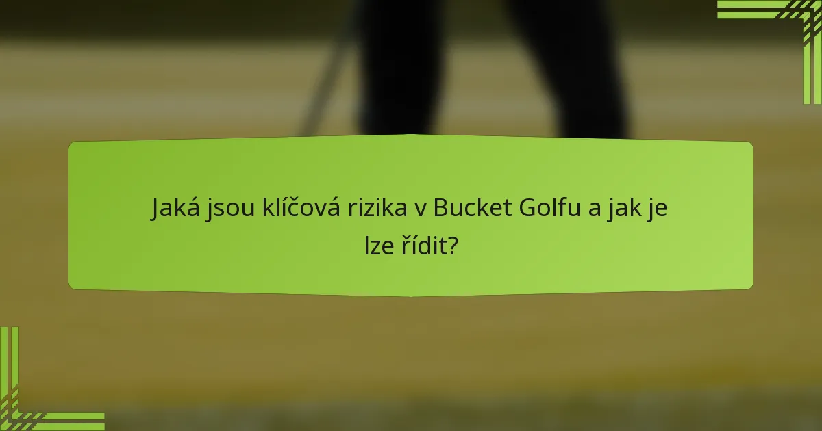 Jaká jsou klíčová rizika v Bucket Golfu a jak je lze řídit?