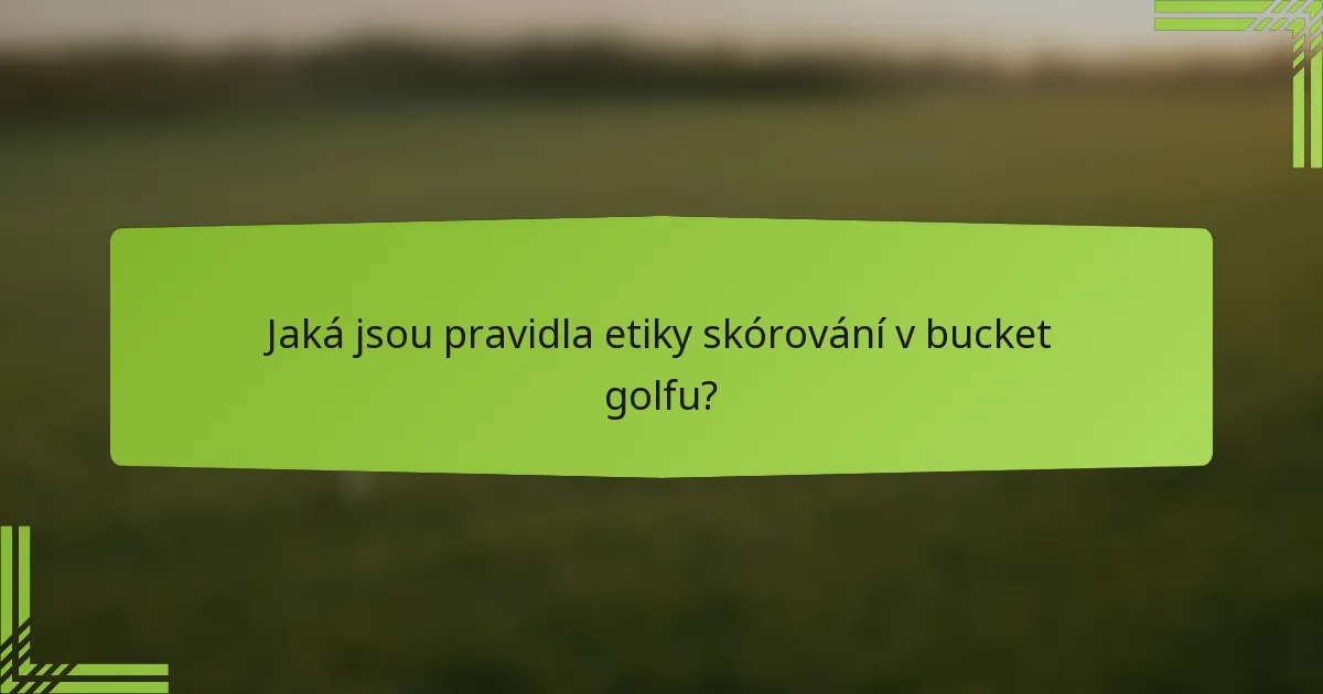 Jaká jsou pravidla etiky skórování v bucket golfu?
