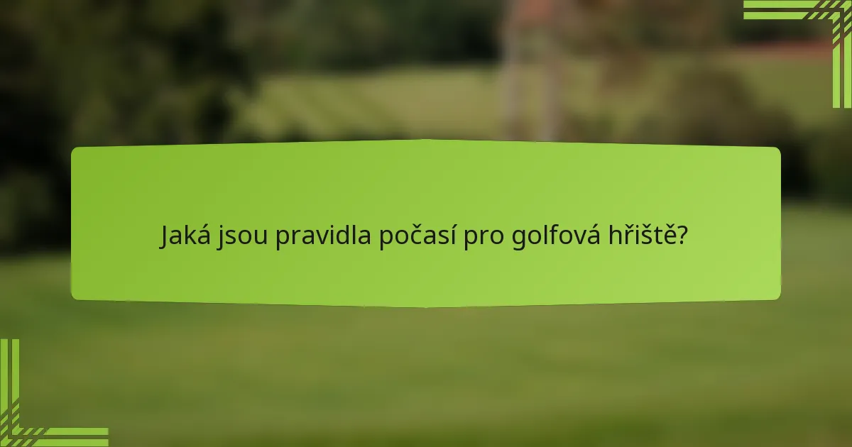 Jaká jsou pravidla počasí pro golfová hřiště?