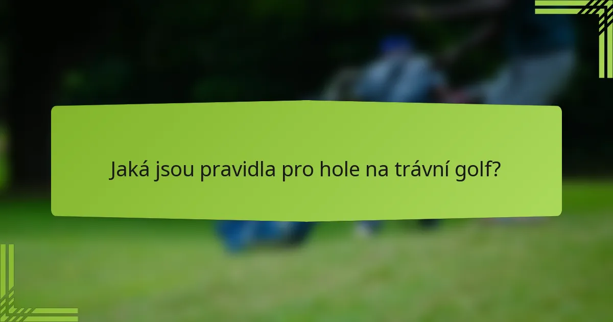 Jaká jsou pravidla pro hole na trávní golf?