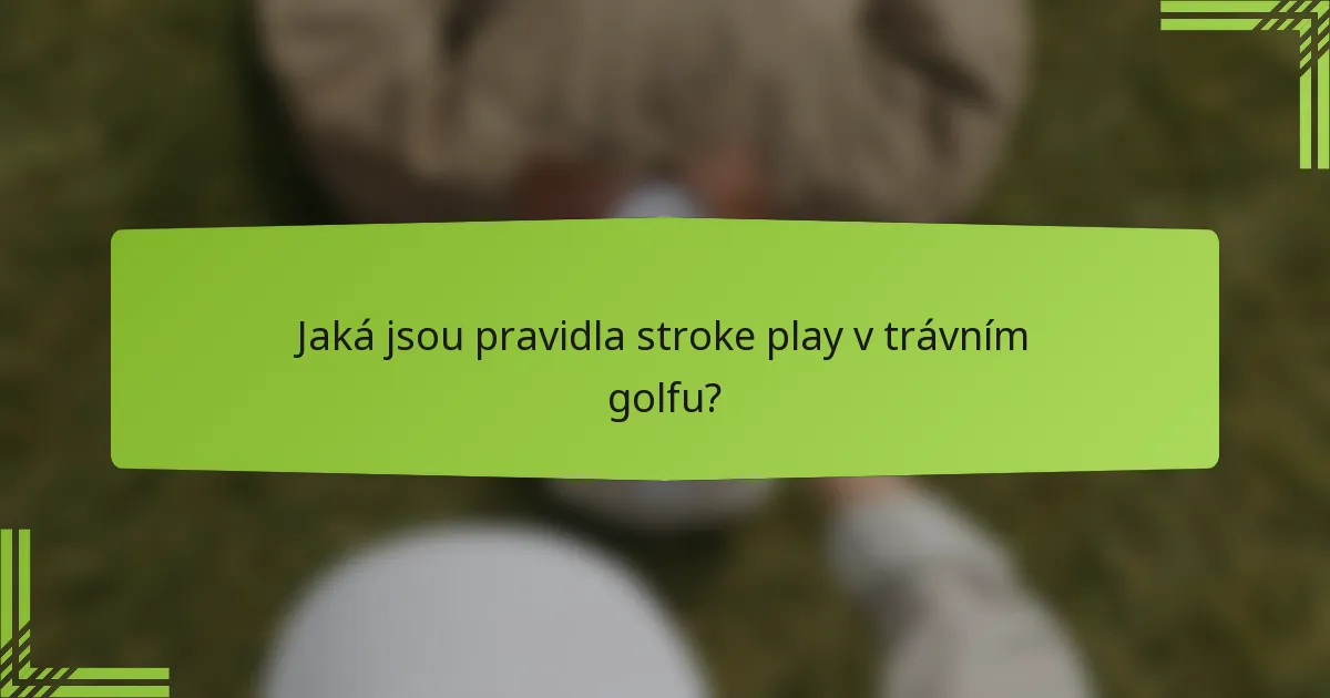 Jaká jsou pravidla stroke play v trávním golfu?