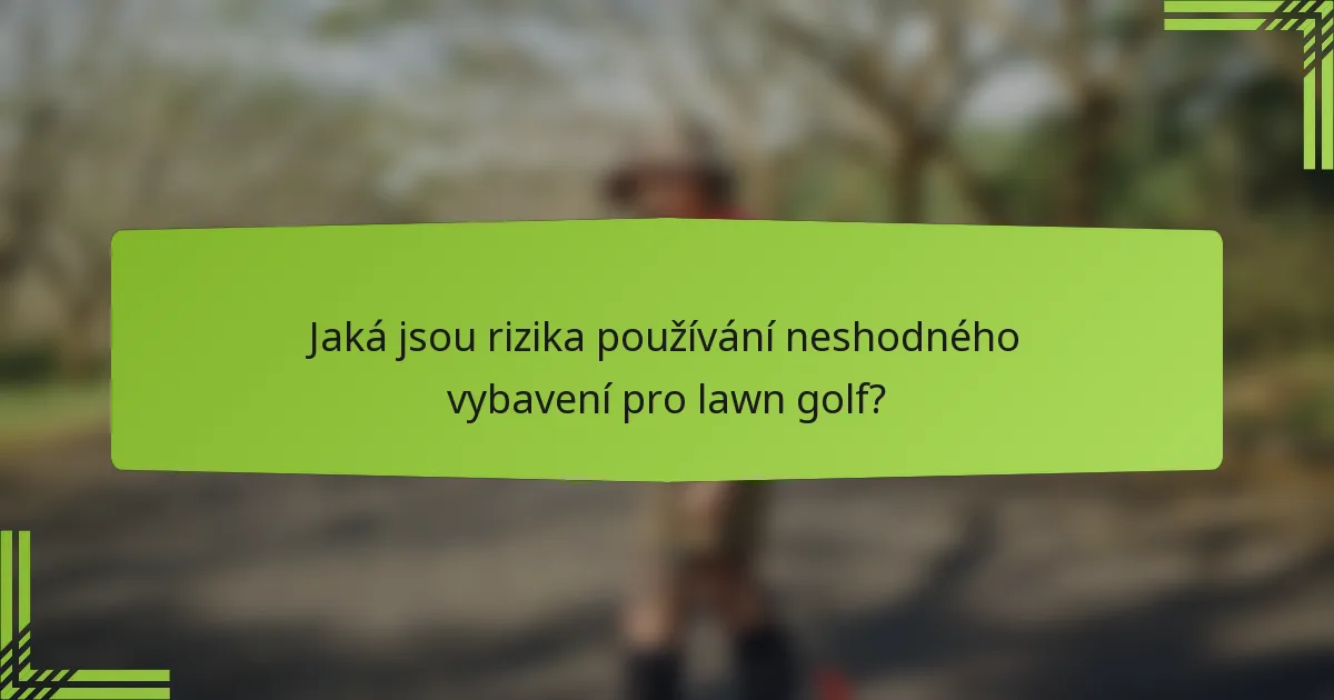 Jaká jsou rizika používání neshodného vybavení pro lawn golf?