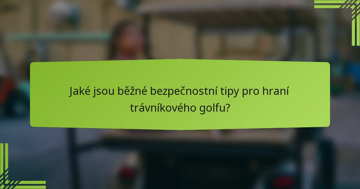 Jaké jsou běžné bezpečnostní tipy pro hraní trávníkového golfu?