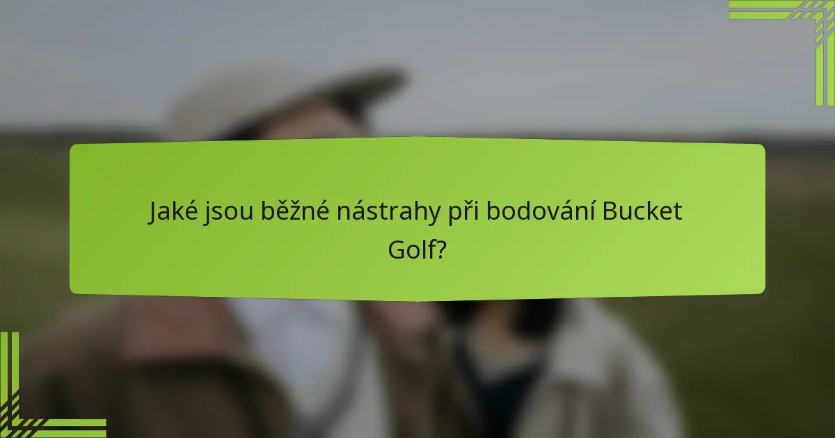 Jaké jsou běžné nástrahy při bodování Bucket Golf?