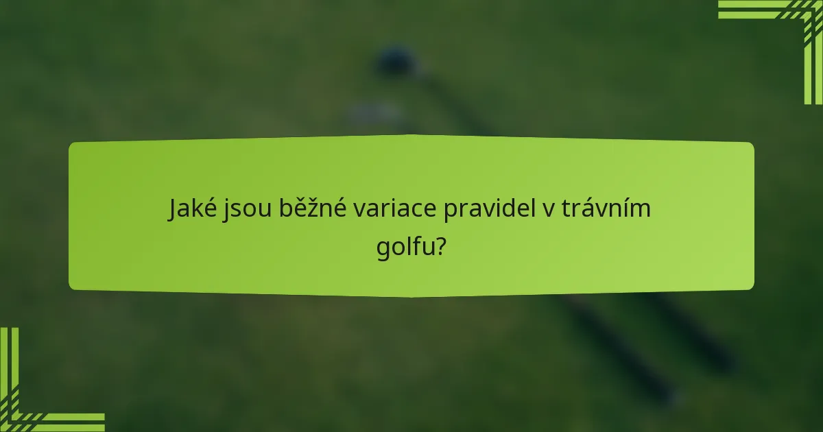 Jaké jsou běžné variace pravidel v trávním golfu?