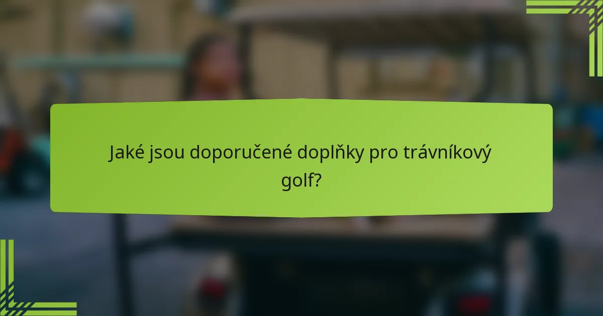 Jaké jsou doporučené doplňky pro trávníkový golf?