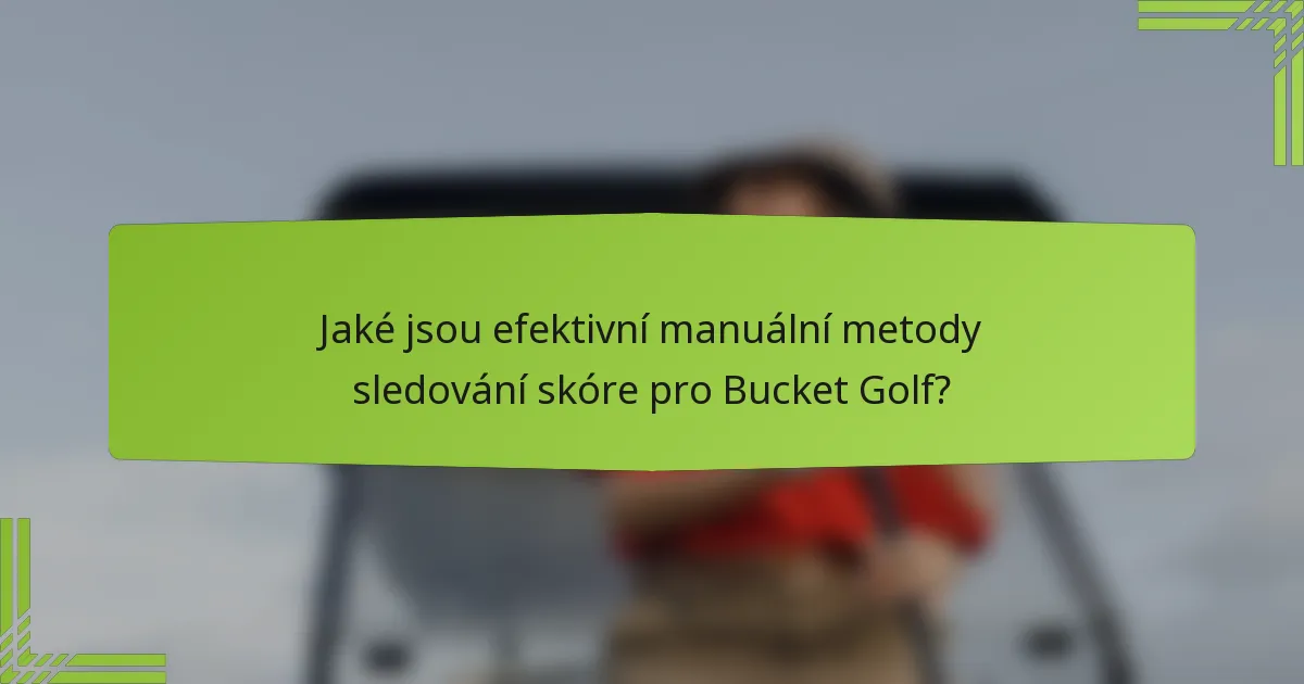 Jaké jsou efektivní manuální metody sledování skóre pro Bucket Golf?