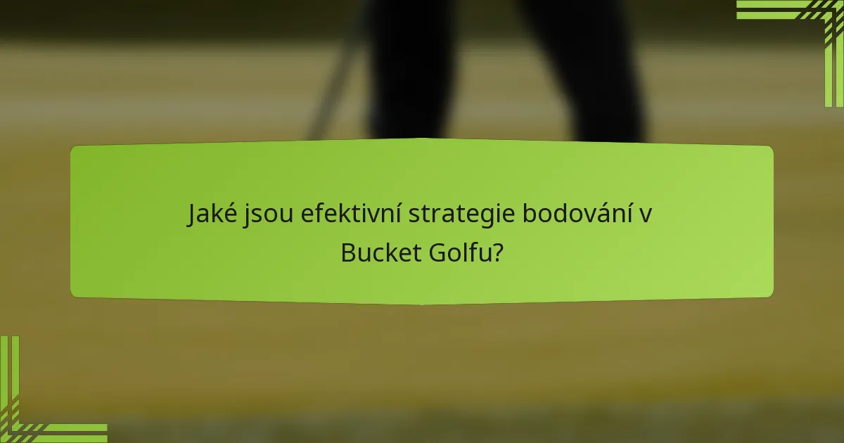 Jaké jsou efektivní strategie bodování v Bucket Golfu?