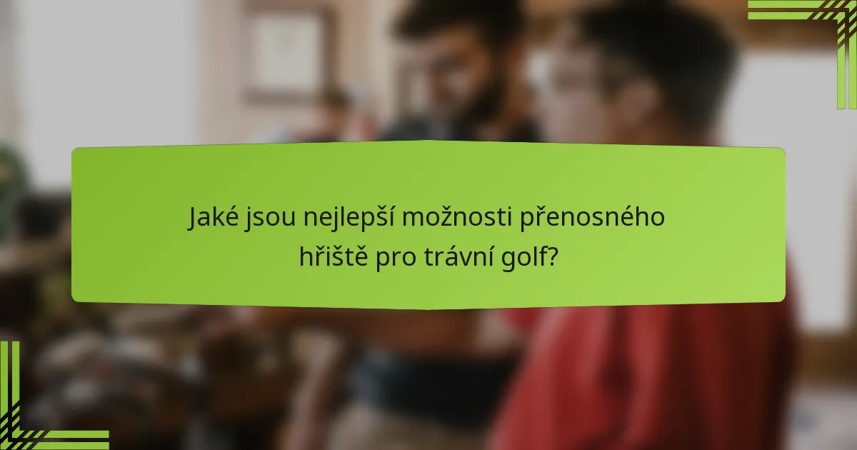 Jaké jsou nejlepší možnosti přenosného hřiště pro trávní golf?