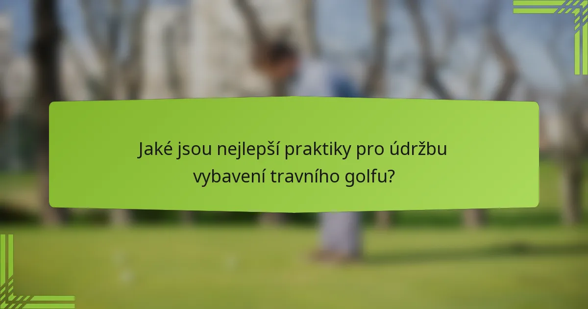 Jaké jsou nejlepší praktiky pro údržbu vybavení travního golfu?
