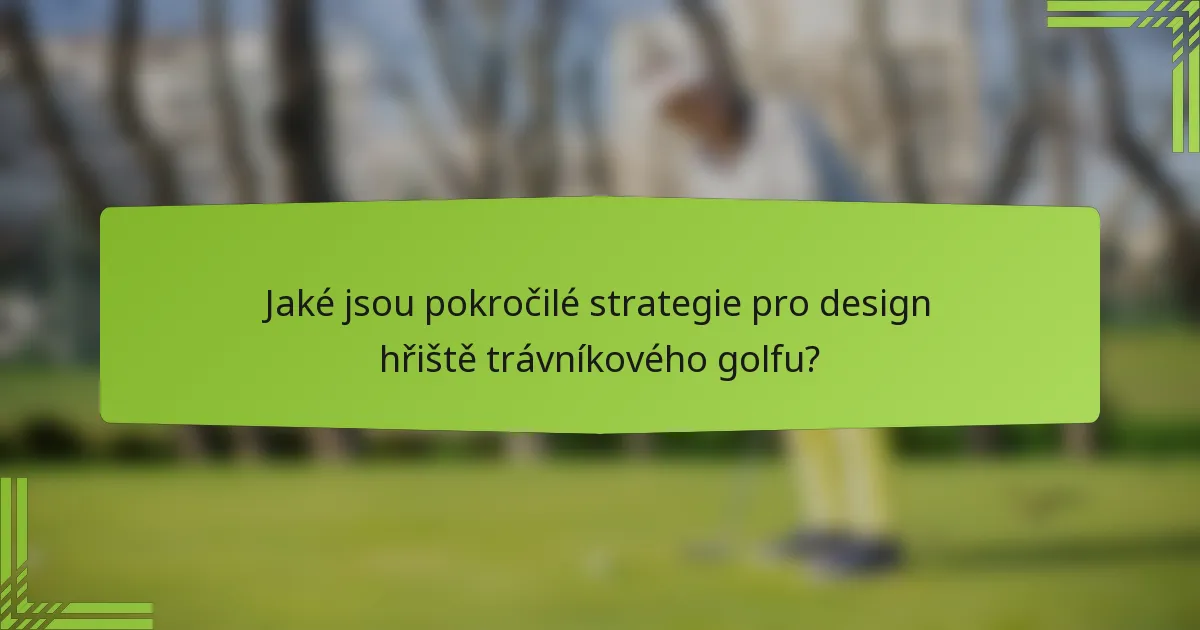 Jaké jsou pokročilé strategie pro design hřiště trávníkového golfu?