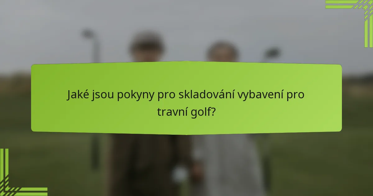 Jaké jsou pokyny pro skladování vybavení pro travní golf?