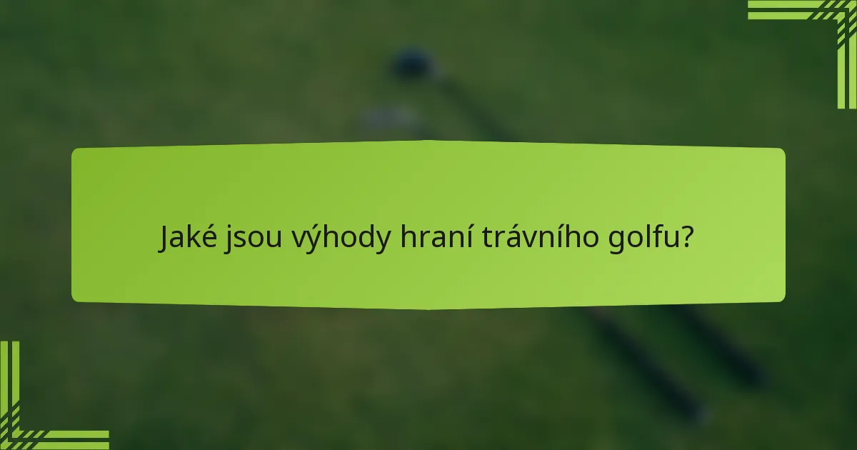 Jaké jsou výhody hraní trávního golfu?