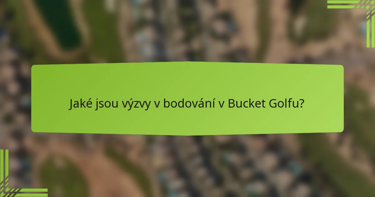 Jaké jsou výzvy v bodování v Bucket Golfu?