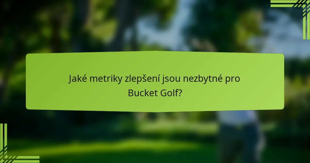 Jaké metriky zlepšení jsou nezbytné pro Bucket Golf?
