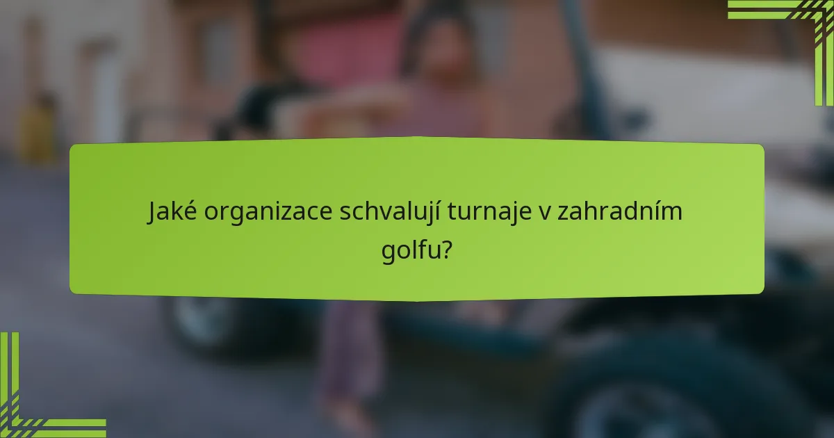 Jaké organizace schvalují turnaje v zahradním golfu?