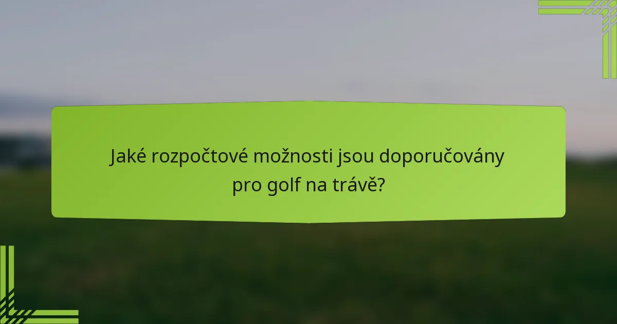 Jaké rozpočtové možnosti jsou doporučovány pro golf na trávě?