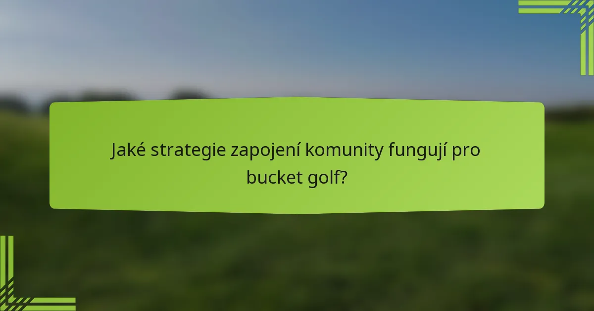 Jaké strategie zapojení komunity fungují pro bucket golf?