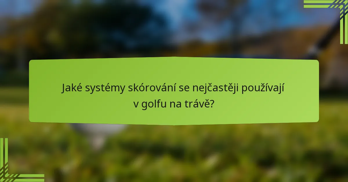 Jaké systémy skórování se nejčastěji používají v golfu na trávě?