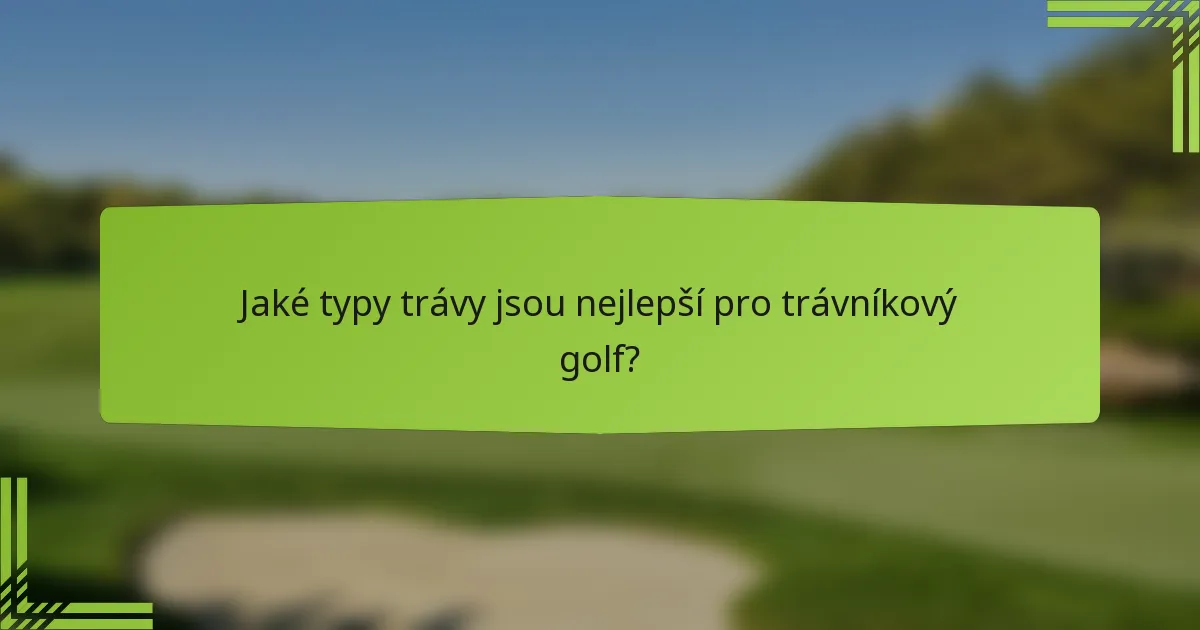 Jaké typy trávy jsou nejlepší pro trávníkový golf?