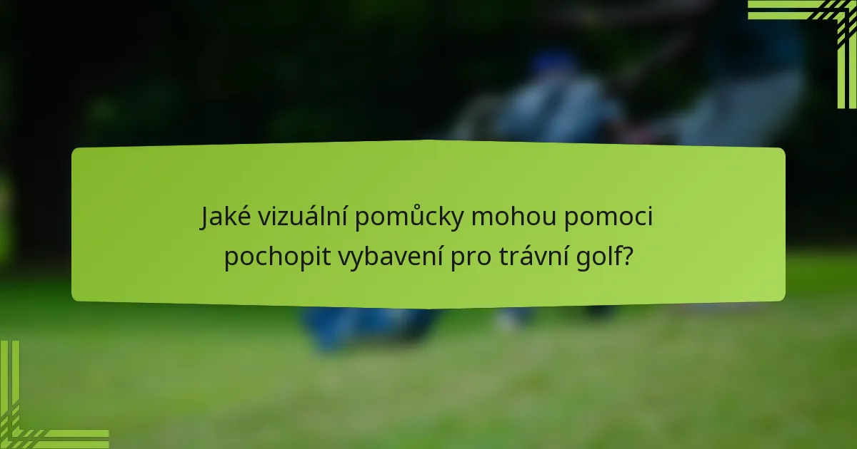 Jaké vizuální pomůcky mohou pomoci pochopit vybavení pro trávní golf?