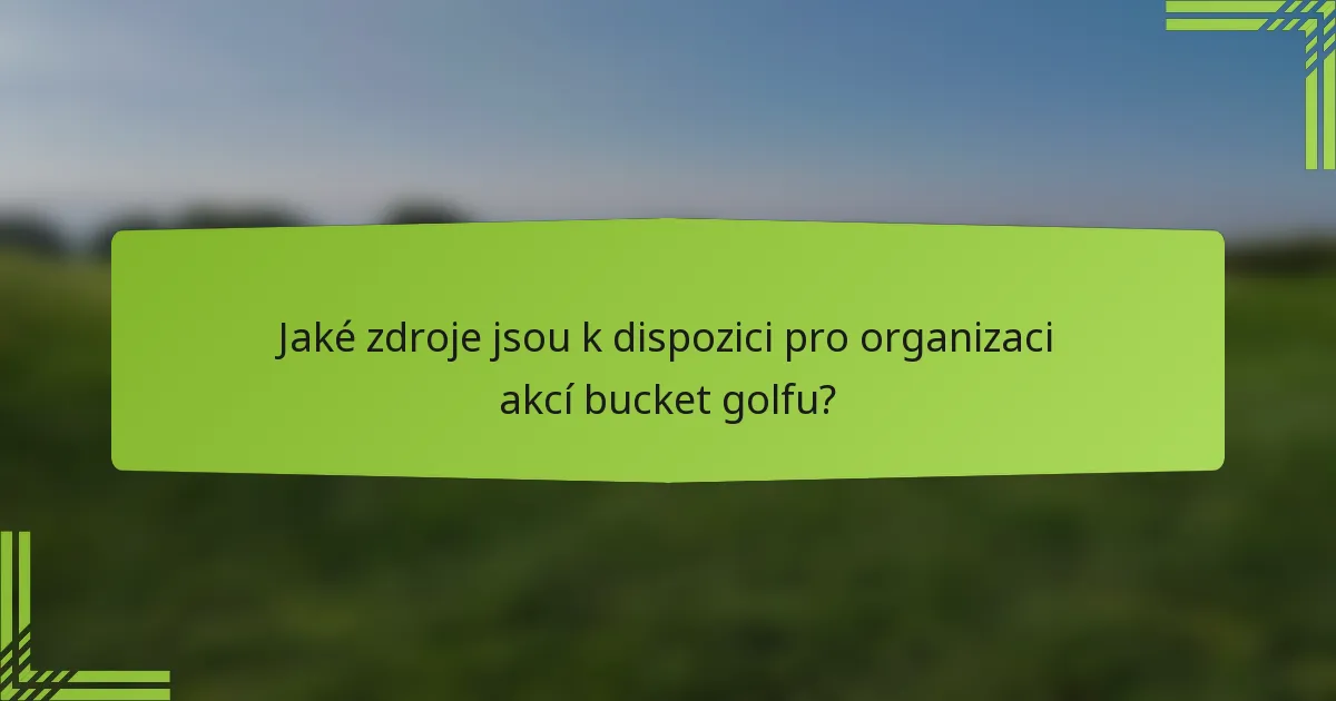 Jaké zdroje jsou k dispozici pro organizaci akcí bucket golfu?