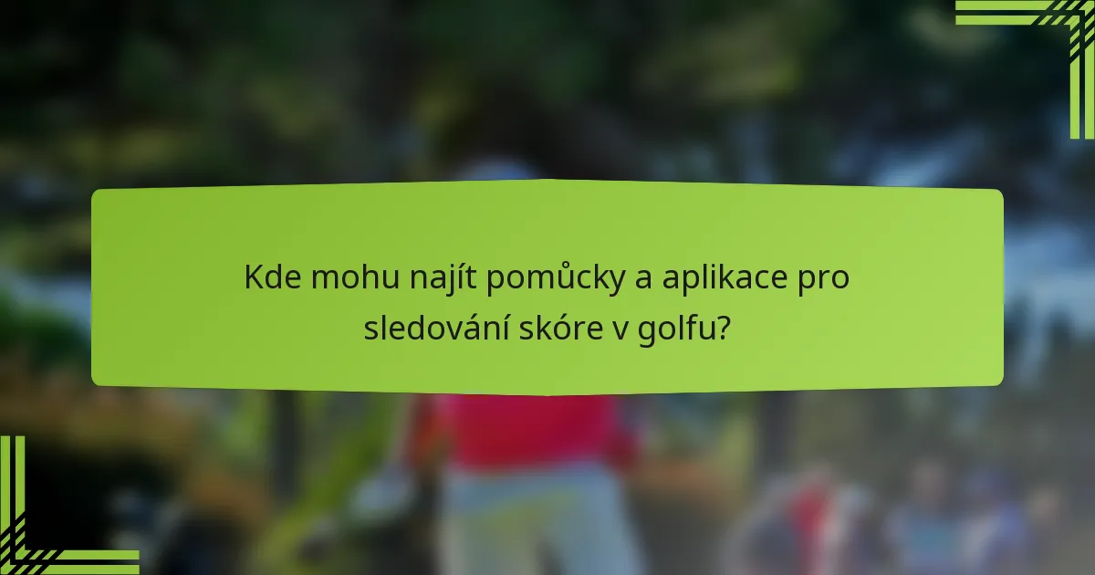 Kde mohu najít pomůcky a aplikace pro sledování skóre v golfu?